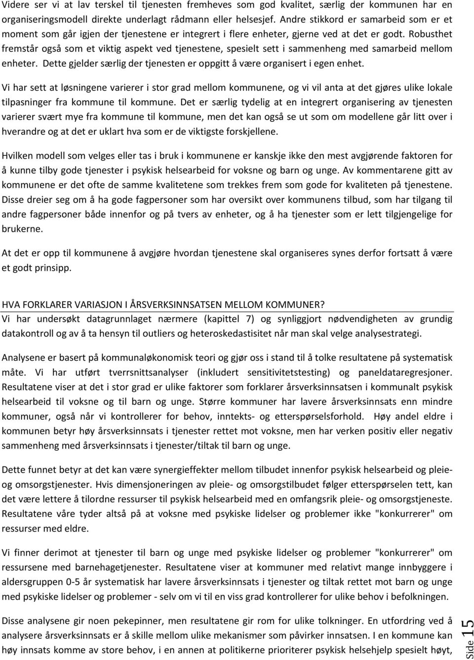 Robusthet fremstår også som et viktig aspekt ved tjenestene, spesielt sett i sammenheng med samarbeid mellom enheter. Dette gjelder særlig der tjenesten er oppgitt å være organisert i egen enhet.