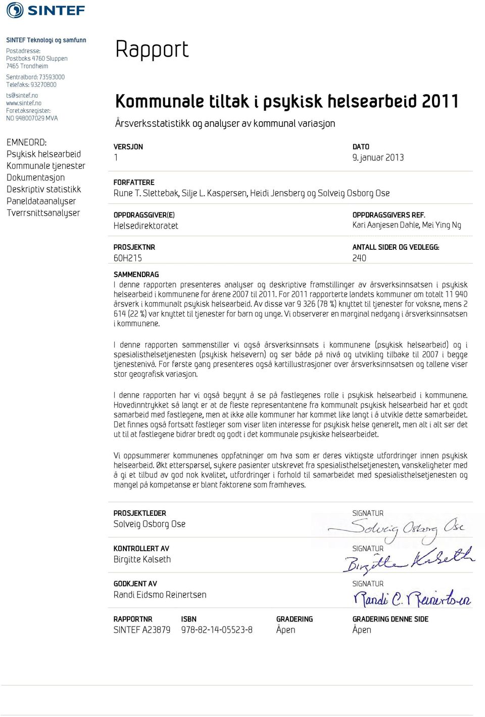 no Foretaksregister: NO 948007029 MVA EMNEORD: Psykisk helsearbeid Kommunale tjenester Dokumentasjon Deskriptiv statistikk Paneldataanalyser Tverrsnittsanalyser Rapport Kommunale tiltak i psykisk