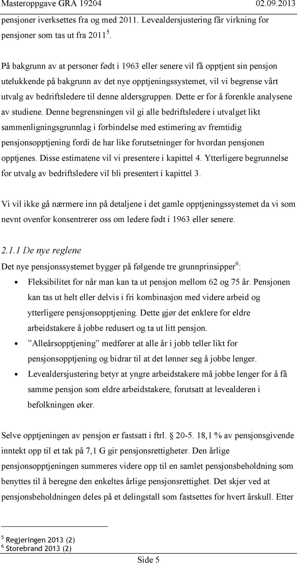 aldersgruppen. Dette er for å forenkle analysene av studiene.