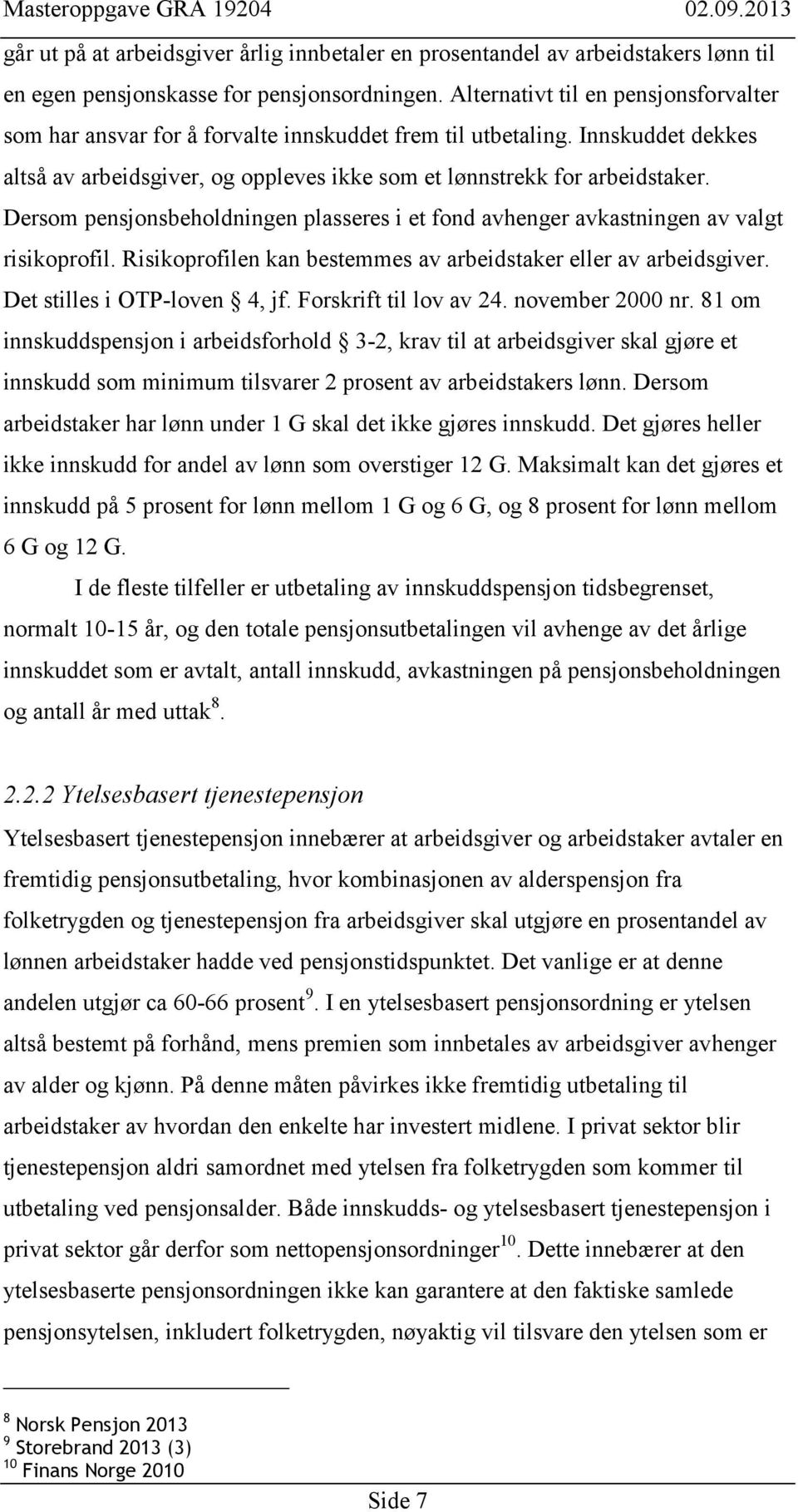 Dersom pensjonsbeholdningen plasseres i et fond avhenger avkastningen av valgt risikoprofil. Risikoprofilen kan bestemmes av arbeidstaker eller av arbeidsgiver. Det stilles i OTP-loven 4, jf.