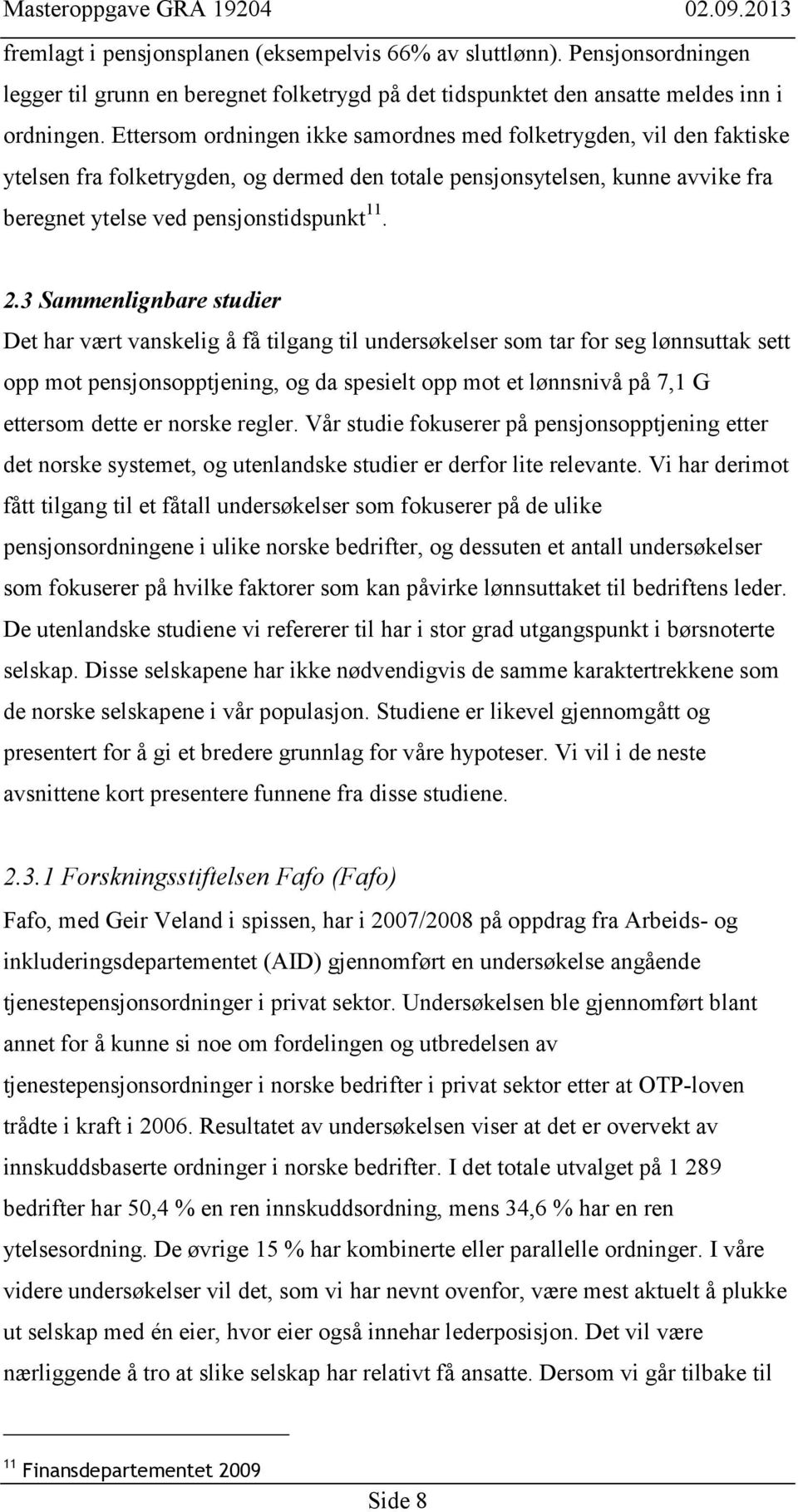 3 Sammenlignbare studier Det har vært vanskelig å få tilgang til undersøkelser som tar for seg lønnsuttak sett opp mot pensjonsopptjening, og da spesielt opp mot et lønnsnivå på 7,1 G ettersom dette