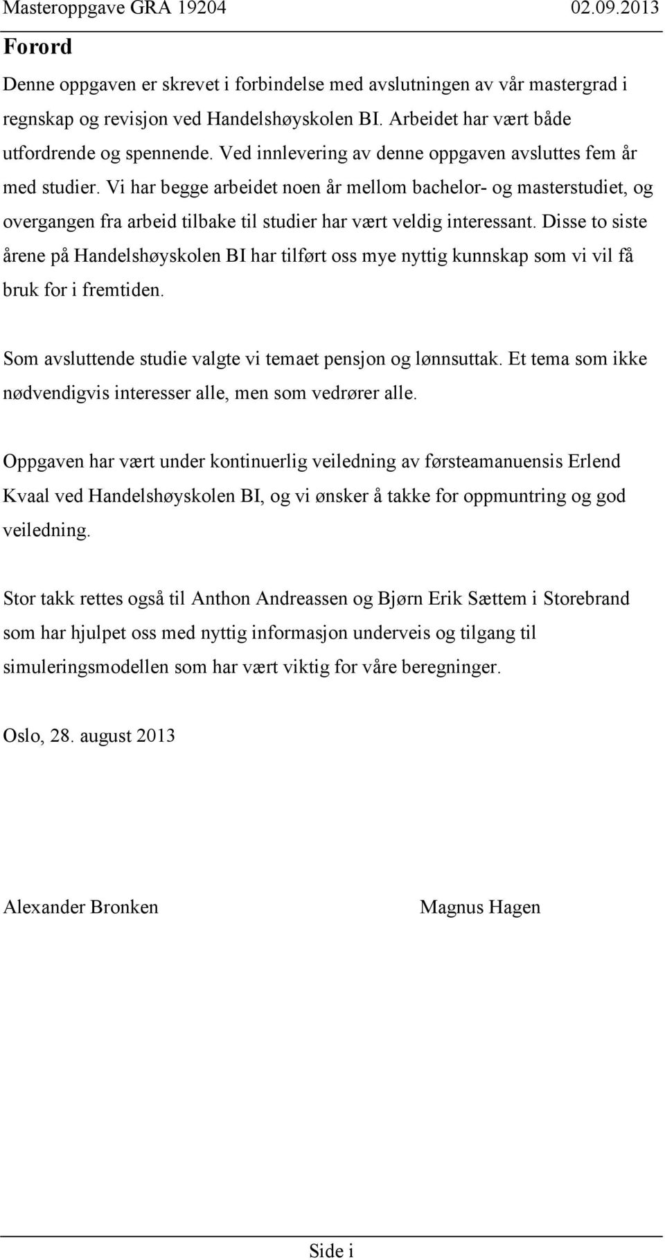 Vi har begge arbeidet noen år mellom bachelor- og masterstudiet, og overgangen fra arbeid tilbake til studier har vært veldig interessant.