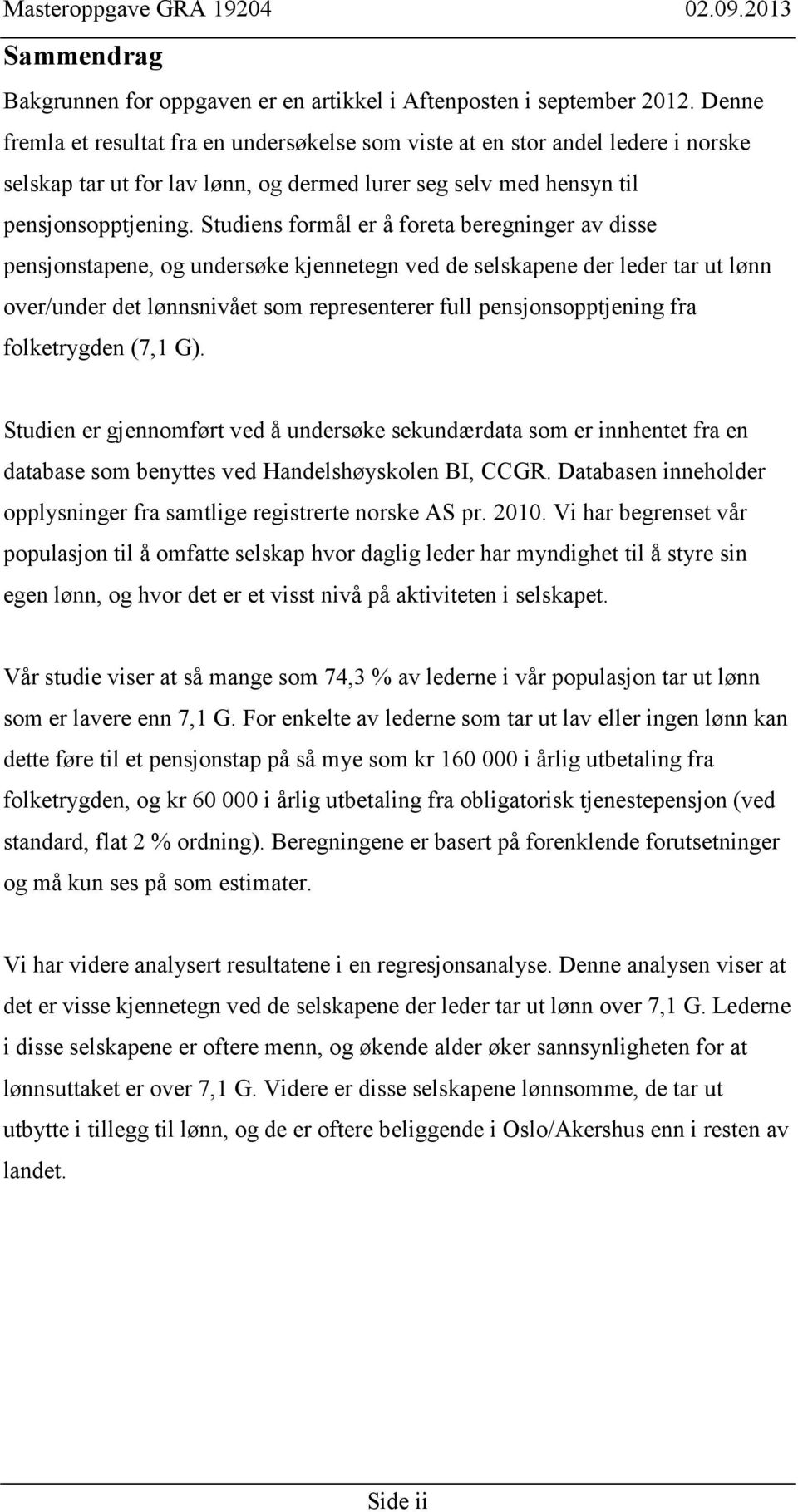 Studiens formål er å foreta beregninger av disse pensjonstapene, og undersøke kjennetegn ved de selskapene der leder tar ut lønn over/under det lønnsnivået som representerer full pensjonsopptjening