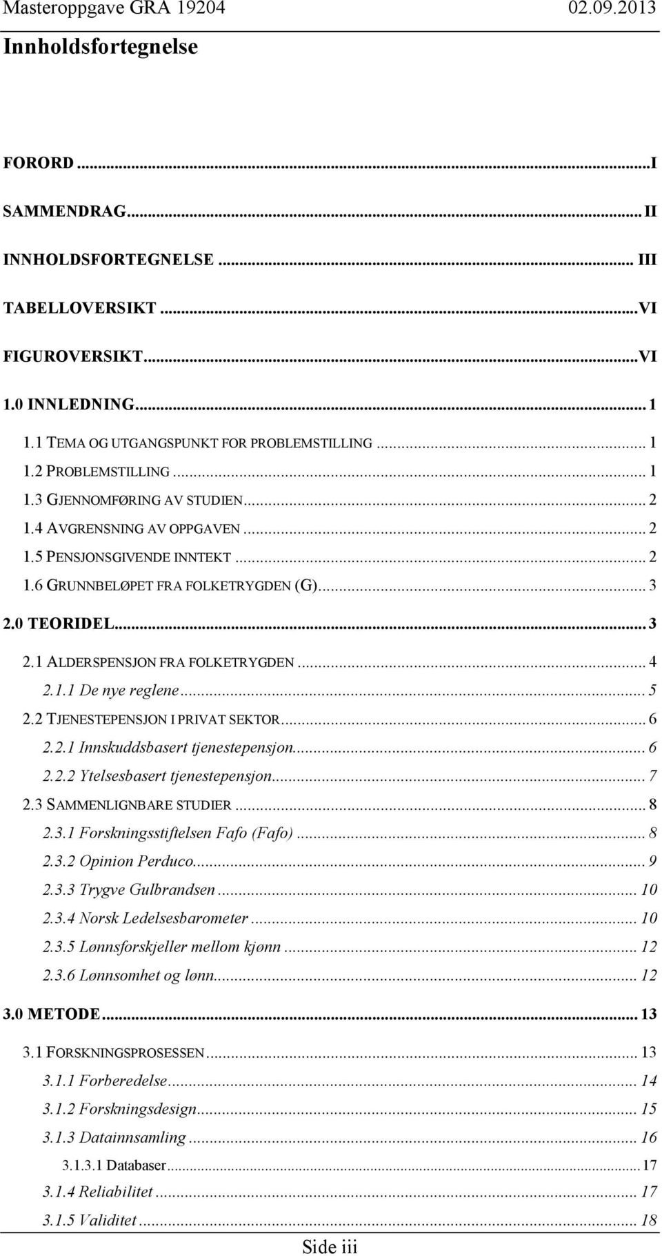 .. 4 2.1.1 De nye reglene... 5 2.2 TJENESTEPENSJON I PRIVAT SEKTOR... 6 2.2.1 Innskuddsbasert tjenestepensjon... 6 2.2.2 Ytelsesbasert tjenestepensjon... 7 2.3 SAMMENLIGNBARE STUDIER... 8 2.3.1 Forskningsstiftelsen Fafo (Fafo).