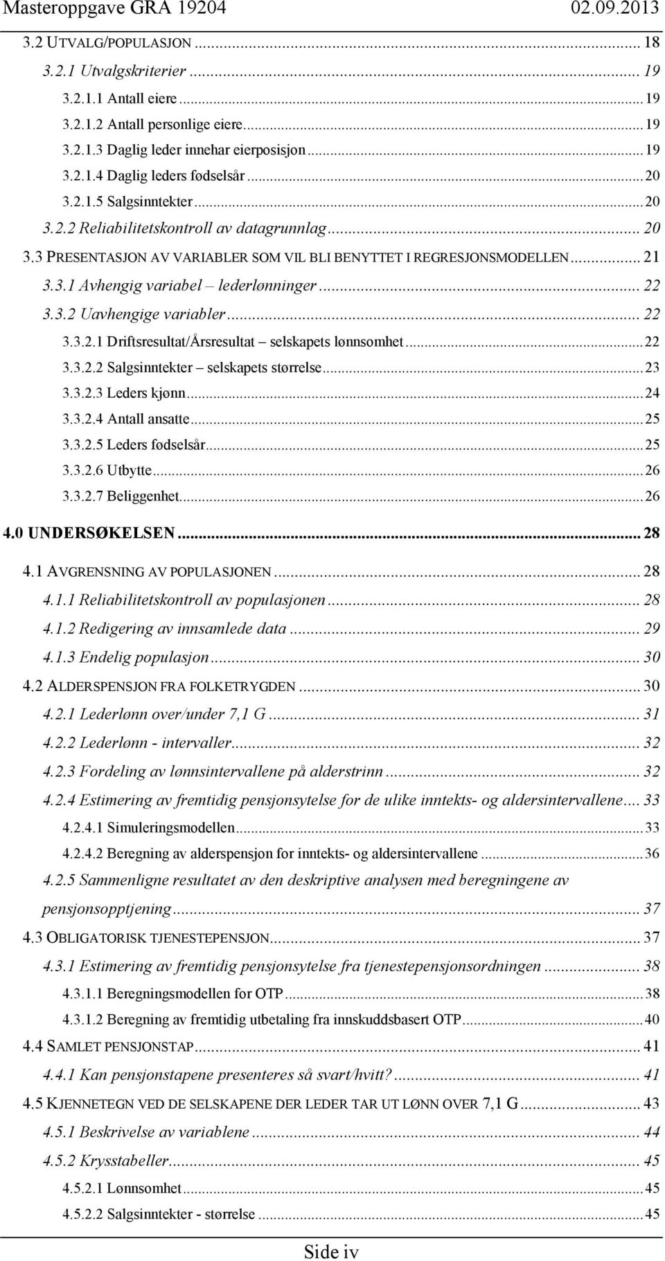 .. 22 3.3.2 Uavhengige variabler... 22 3.3.2.1 Driftsresultat/Årsresultat selskapets lønnsomhet... 22 3.3.2.2 Salgsinntekter selskapets størrelse... 23 3.3.2.3 Leders kjønn... 24 3.3.2.4 Antall ansatte.