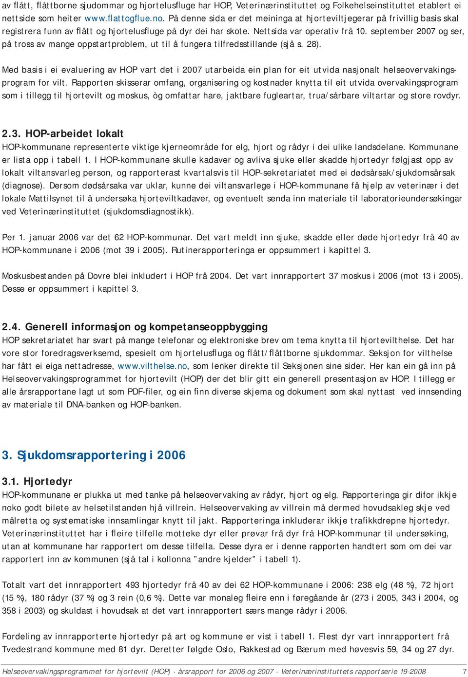 september 2007 og ser, på tross av mange oppstartproblem, ut til å fungera tilfredsstillande (sjå s. 28).