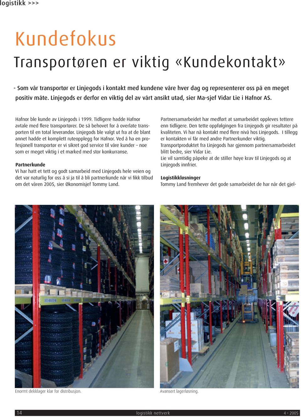 De så behovet for å overlate transporten til en total leverandør. Linjegods ble valgt ut fra at de blant annet hadde et komplett ruteopplegg for Hafnor.