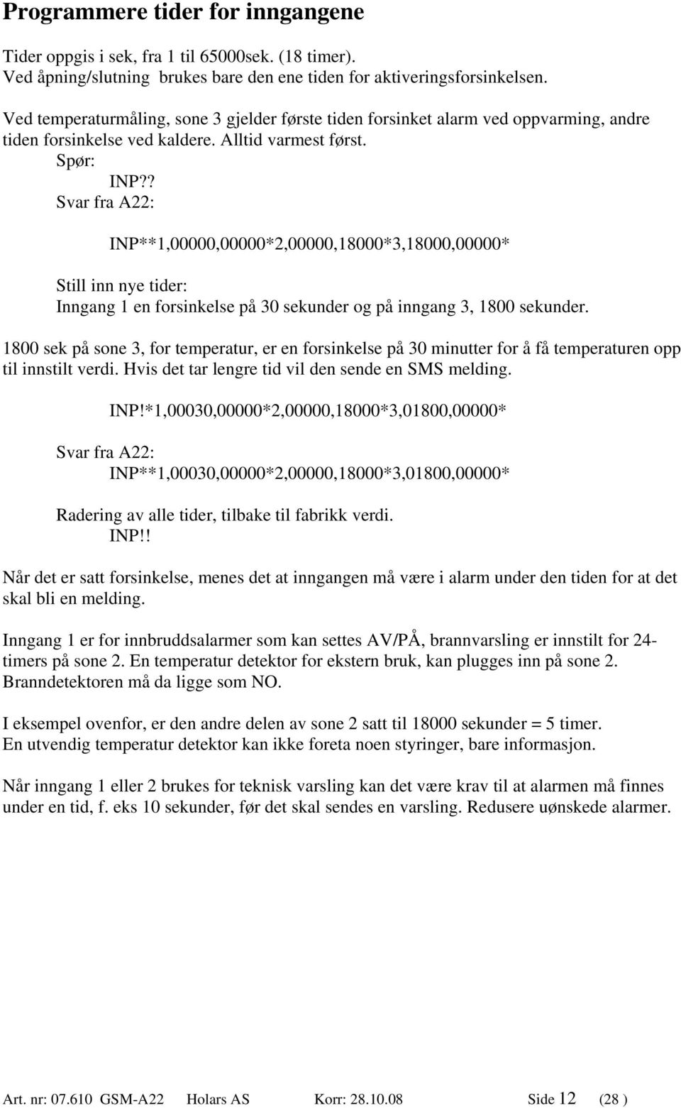 ? Svar fra A22: INP**1,00000,00000*2,00000,18000*3,18000,00000* Still inn nye tider: Inngang 1 en forsinkelse på 30 sekunder og på inngang 3, 1800 sekunder.