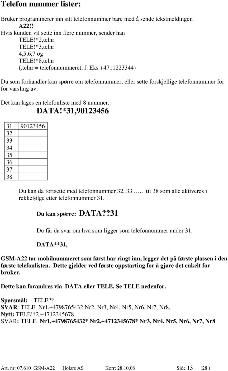 Eks +4711223344) Du som forhandler kan spørre om telefonnummer, eller sette forskjellige telefonnummer for for varsling av: Det kan lages en telefonliste med 8 nummer.: DATA!