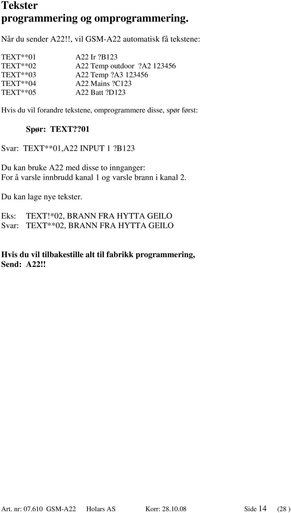 ?01 Svar: TEXT**01,A22 INPUT 1?B123 Du kan bruke A22 med disse to innganger: For å varsle innbrudd kanal 1 og varsle brann i kanal 2. Du kan lage nye tekster.