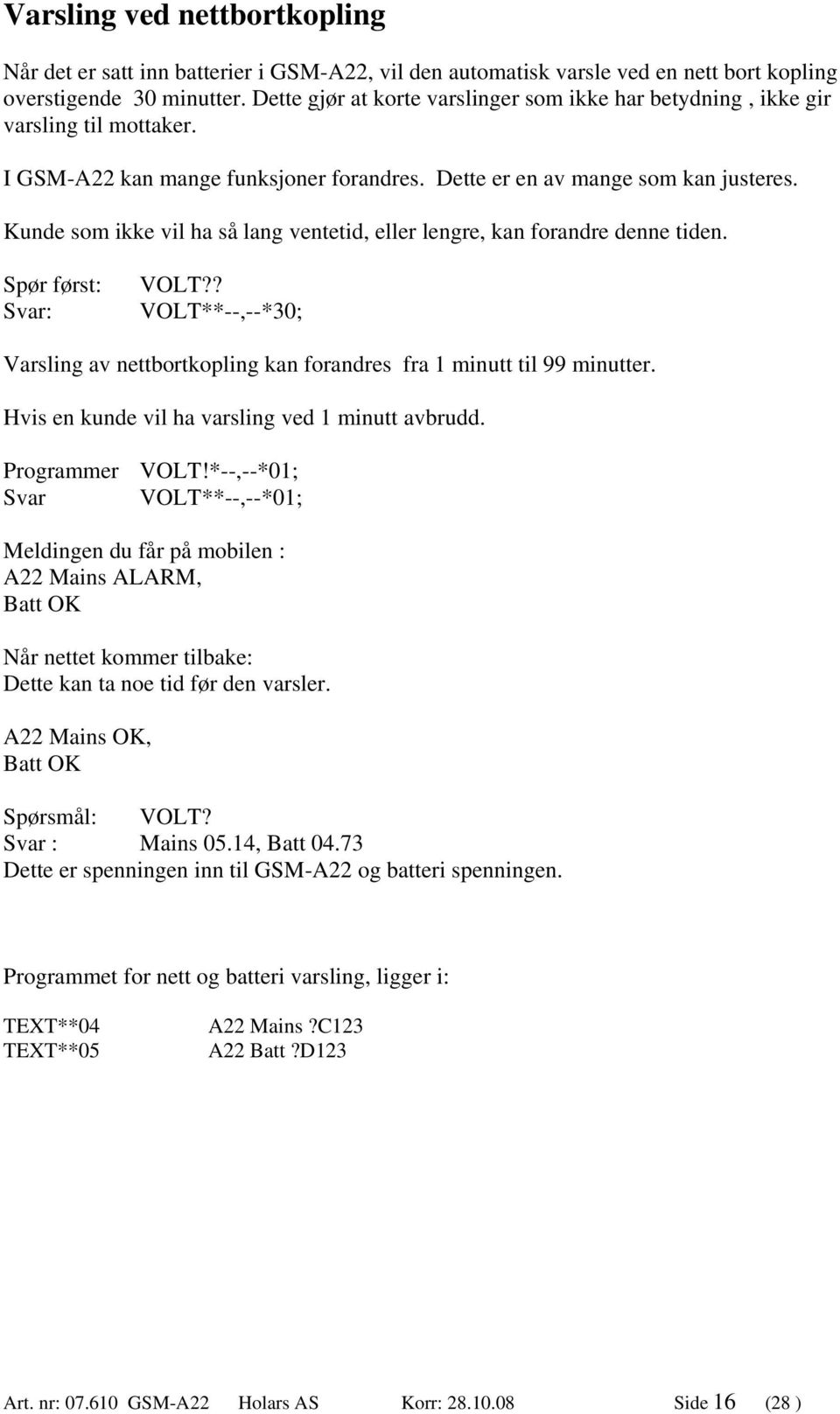 Kunde som ikke vil ha så lang ventetid, eller lengre, kan forandre denne tiden. Spør først: Svar: VOLT?? VOLT**--,--*30; Varsling av nettbortkopling kan forandres fra 1 minutt til 99 minutter.