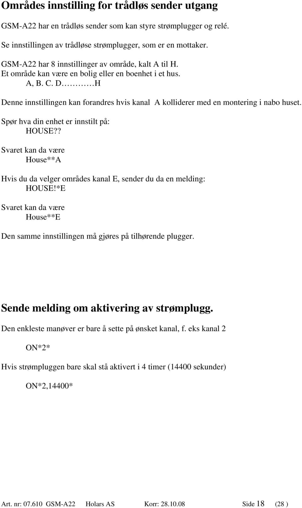 D H Denne innstillingen kan forandres hvis kanal A kolliderer med en montering i nabo huset. Spør hva din enhet er innstilt på: HOUSE?