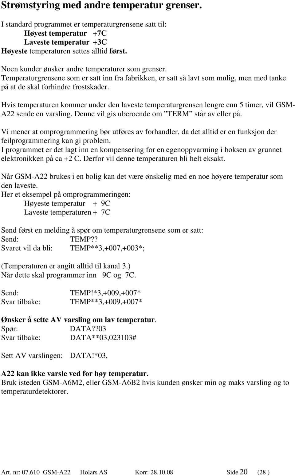 Hvis temperaturen kommer under den laveste temperaturgrensen lengre enn 5 timer, vil GSM- A22 sende en varsling. Denne vil gis uberoende om TERM står av eller på.