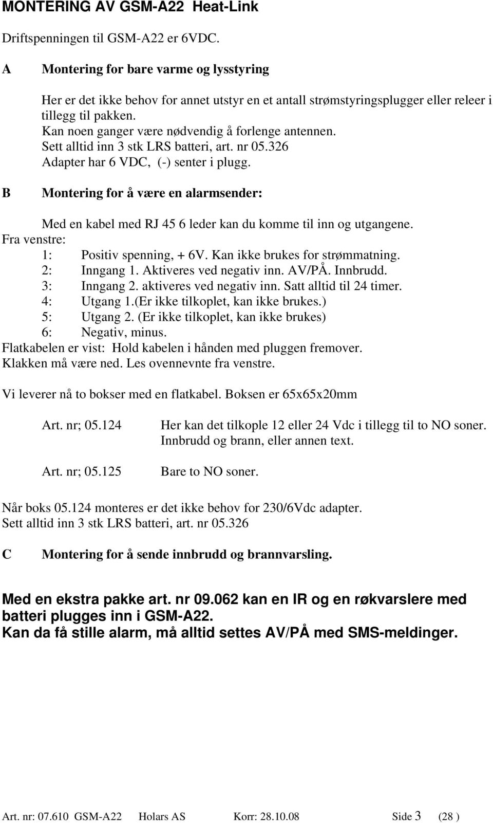 Sett alltid inn 3 stk LRS batteri, art. nr 05.326 Adapter har 6 VDC, (-) senter i plugg. B Montering for å være en alarmsender: Med en kabel med RJ 45 6 leder kan du komme til inn og utgangene.