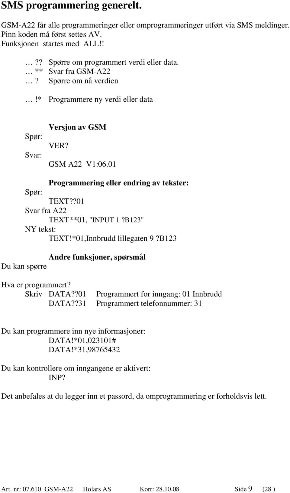 01 Programmering eller endring av tekster: Spør: TEXT??01 Svar fra A22 TEXT**01, "INPUT 1?B123" NY tekst: TEXT!*01,Innbrudd lillegaten 9?