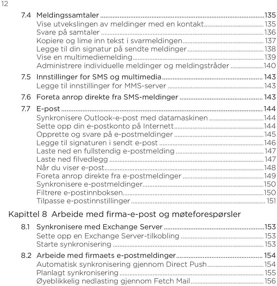 6 Foreta anrop direkte fra SMS-meldinger... 143 7.7 E-post... 144 Synkronisere Outlook-e-post med datamaskinen...144 Sette opp din e-postkonto på Internett...144 Opprette og svare på e-postmeldinger.