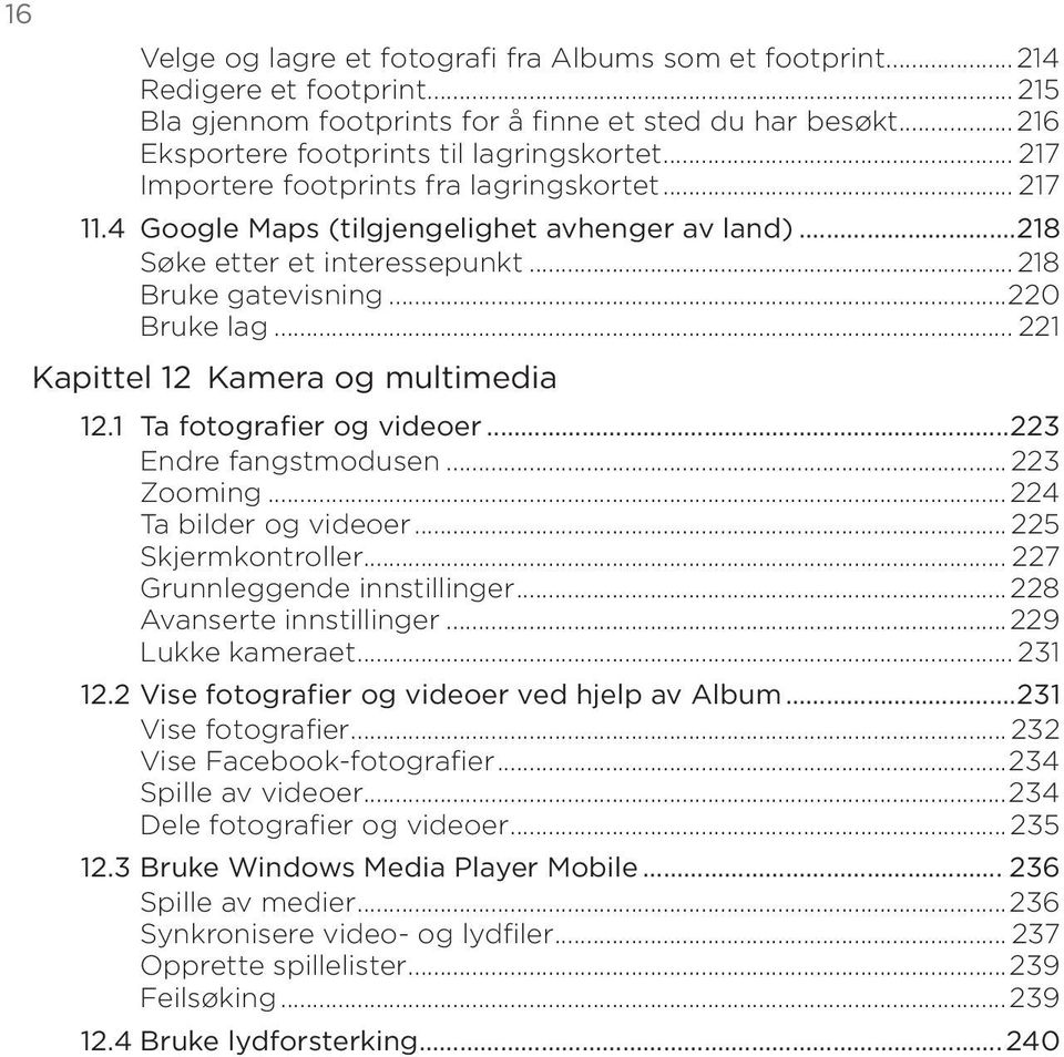 .. 221 Kapittel 12 Kamera og multimedia 12.1 Ta fotografier og videoer...223 Endre fangstmodusen... 223 Zooming...224 Ta bilder og videoer... 225 Skjermkontroller... 227 Grunnleggende innstillinger.