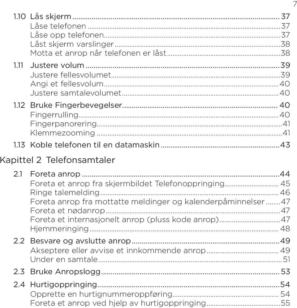 ..43 Kapittel 2 Telefonsamtaler 2.1 Foreta anrop...44 Foreta et anrop fra skjermbildet Telefonoppringing... 45 Ringe talemelding... 46 Foreta anrop fra mottatte meldinger og kalenderpåminnelser.