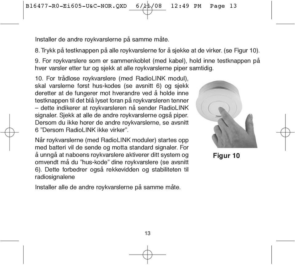 For trådløse røykvarslere (med RadioLINK modul), skal varslerne først hus-kodes (se avsnitt 6) og sjekk deretter at de fungerer mot hverandre ved å holde inne testknappen til det blå lyset foran på