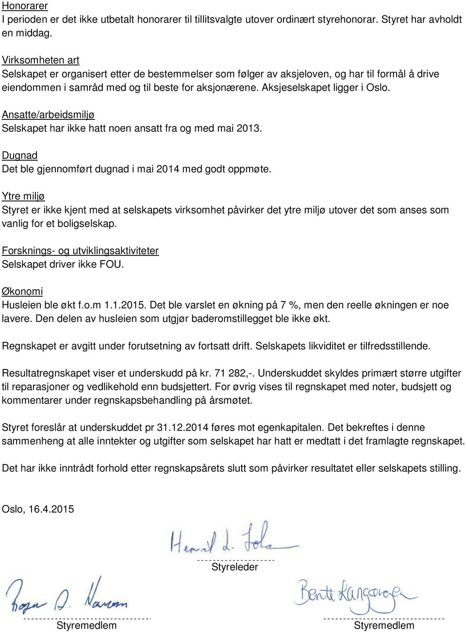 Ansatte/arbeidsmiljø Selskapet har ikke hatt noen ansatt fra og med mai 2013. Dugnad Det ble gjennomført dugnad i mai 2014 med godt oppmøte.