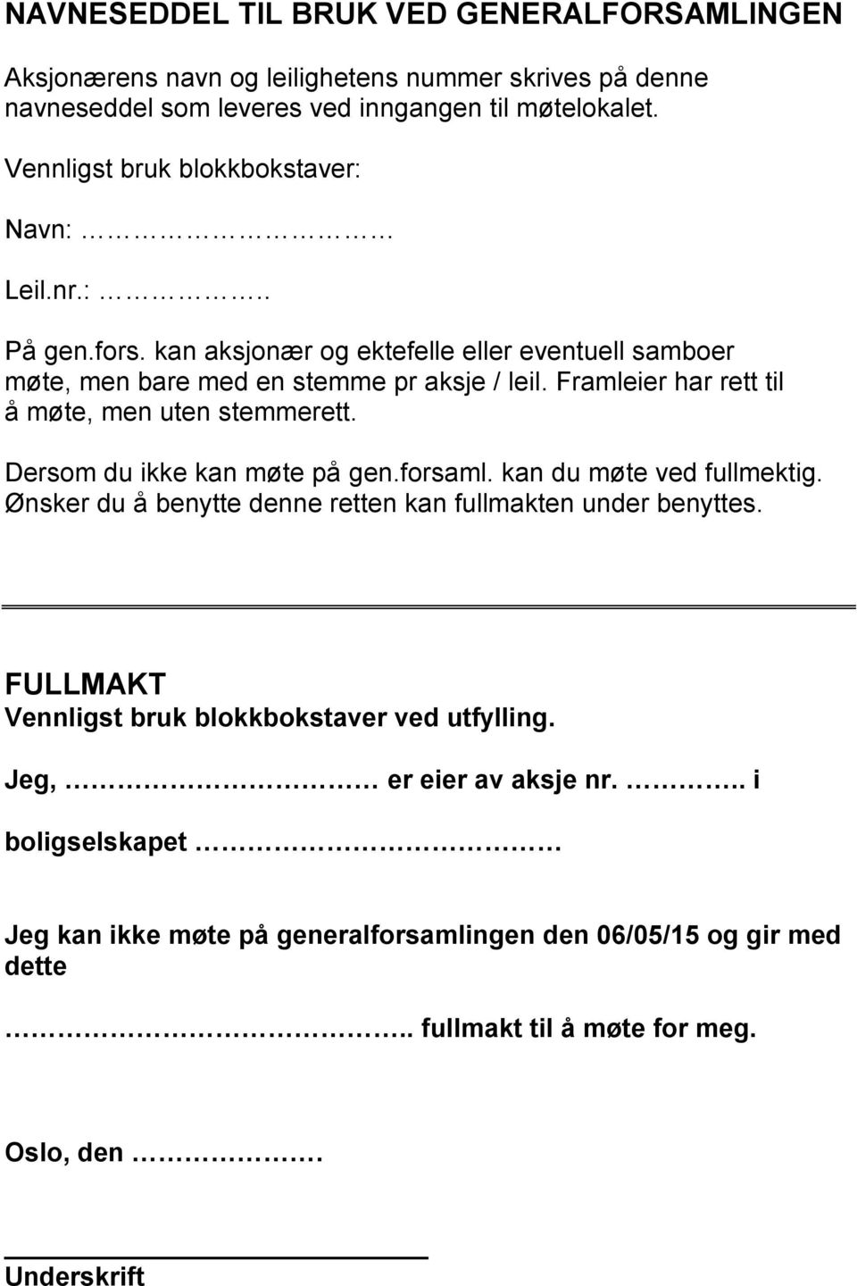 Framleier har rett til å møte, men uten stemmerett. Dersom du ikke kan møte på gen.forsaml. kan du møte ved fullmektig.