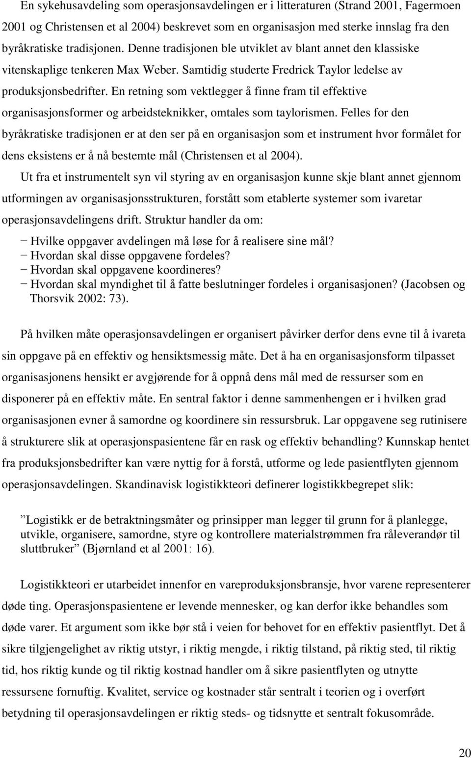 En retning som vektlegger å finne fram til effektive organisasjonsformer og arbeidsteknikker, omtales som taylorismen.