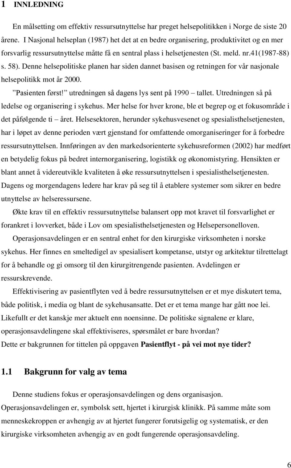 Denne helsepolitiske planen har siden dannet basisen og retningen for vår nasjonale helsepolitikk mot år 2000. Pasienten først! utredningen så dagens lys sent på 1990 tallet.