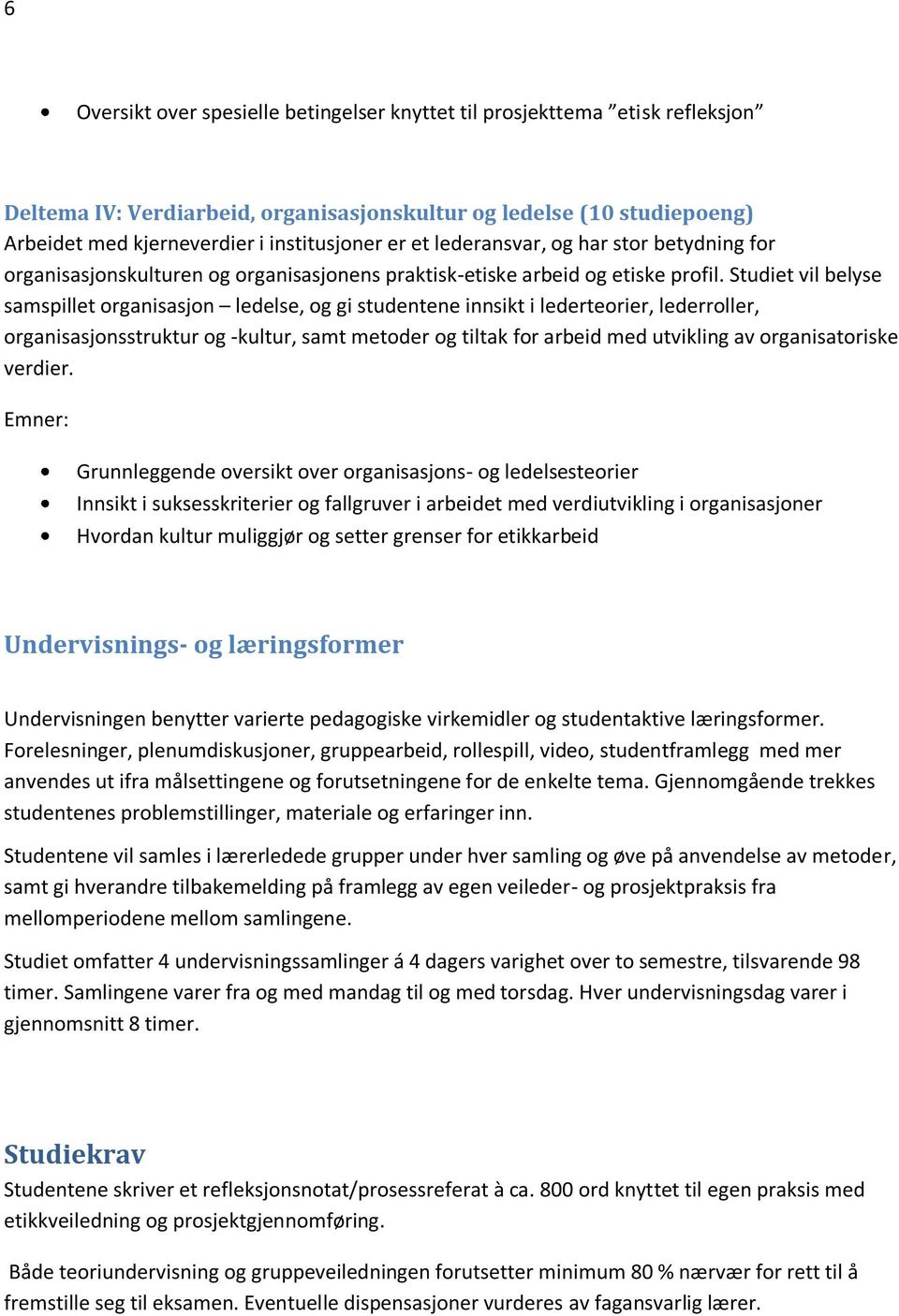 Studiet vil belyse samspillet organisasjon ledelse, og gi studentene innsikt i lederteorier, lederroller, organisasjonsstruktur og -kultur, samt metoder og tiltak for arbeid med utvikling av