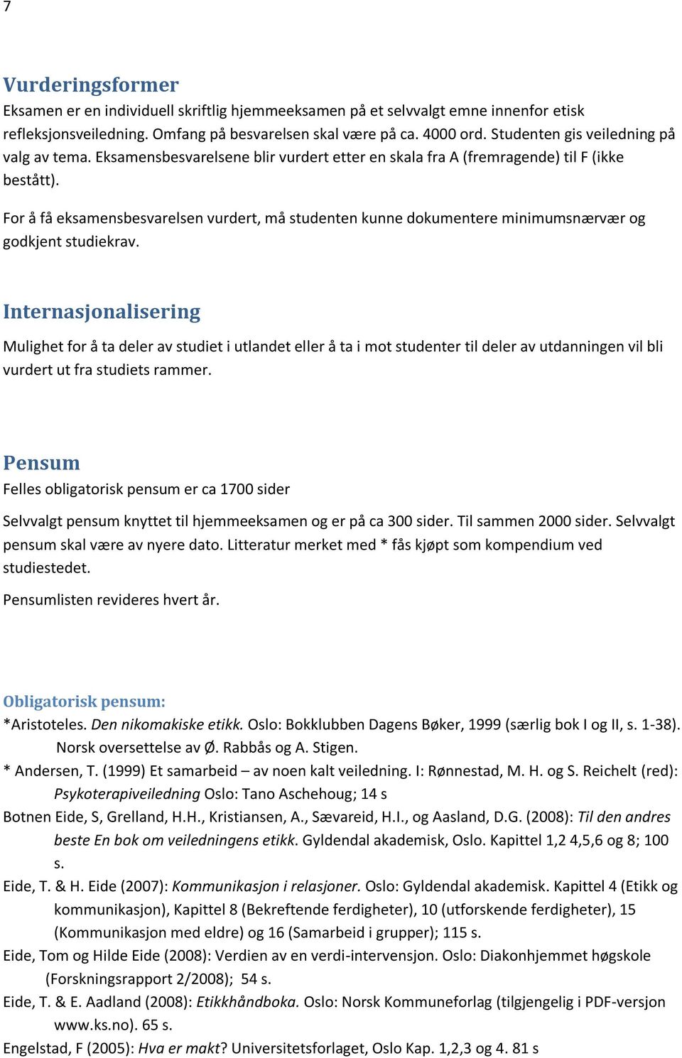 For å få eksamensbesvarelsen vurdert, må studenten kunne dokumentere minimumsnærvær og godkjent studiekrav.