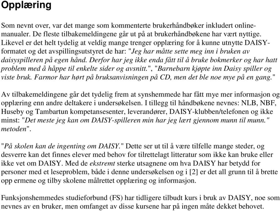 Derfor har jeg ikke enda fått til å bruke bokmerker og har hatt problem med å håppe til enkelte sider og avsnitt.", "Barnebarn kjøpte inn Daisy spiller og viste bruk.