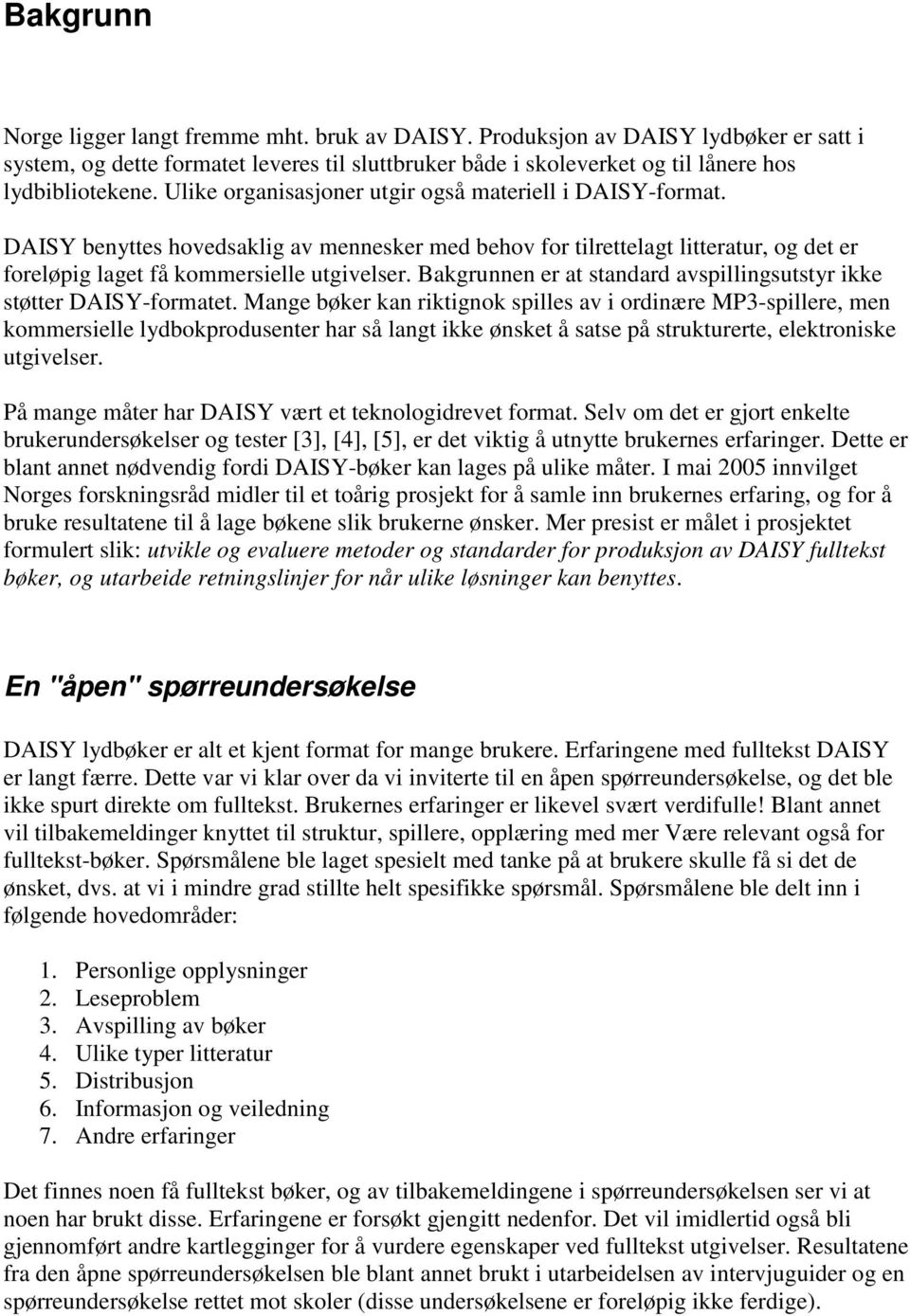 Bakgrunnen er at standard avspillingsutstyr ikke støtter DAISY-formatet.