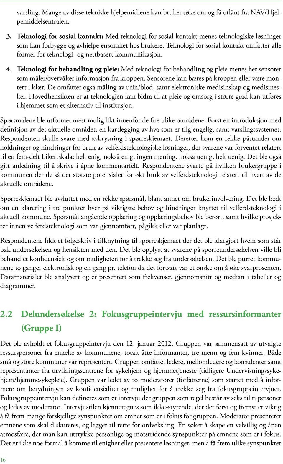 Teknologi for sosial kontakt omfatter alle former for teknologi- og nettbasert kommunikasjon. 4.