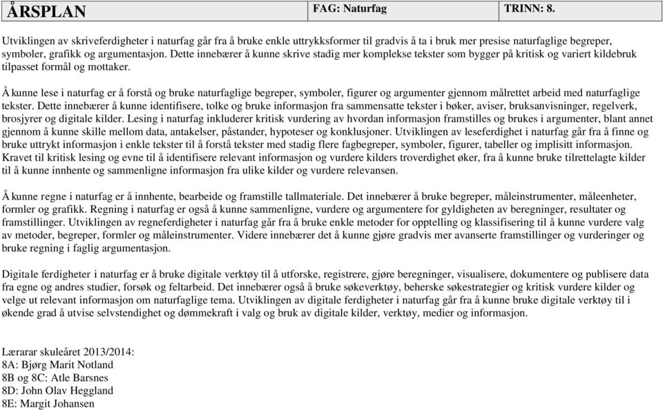 Å kunne lese i naturfag er å forstå og bruke naturfaglige begreper, symboler, figurer og argumenter gjennom målrettet arbeid med naturfaglige tekster.