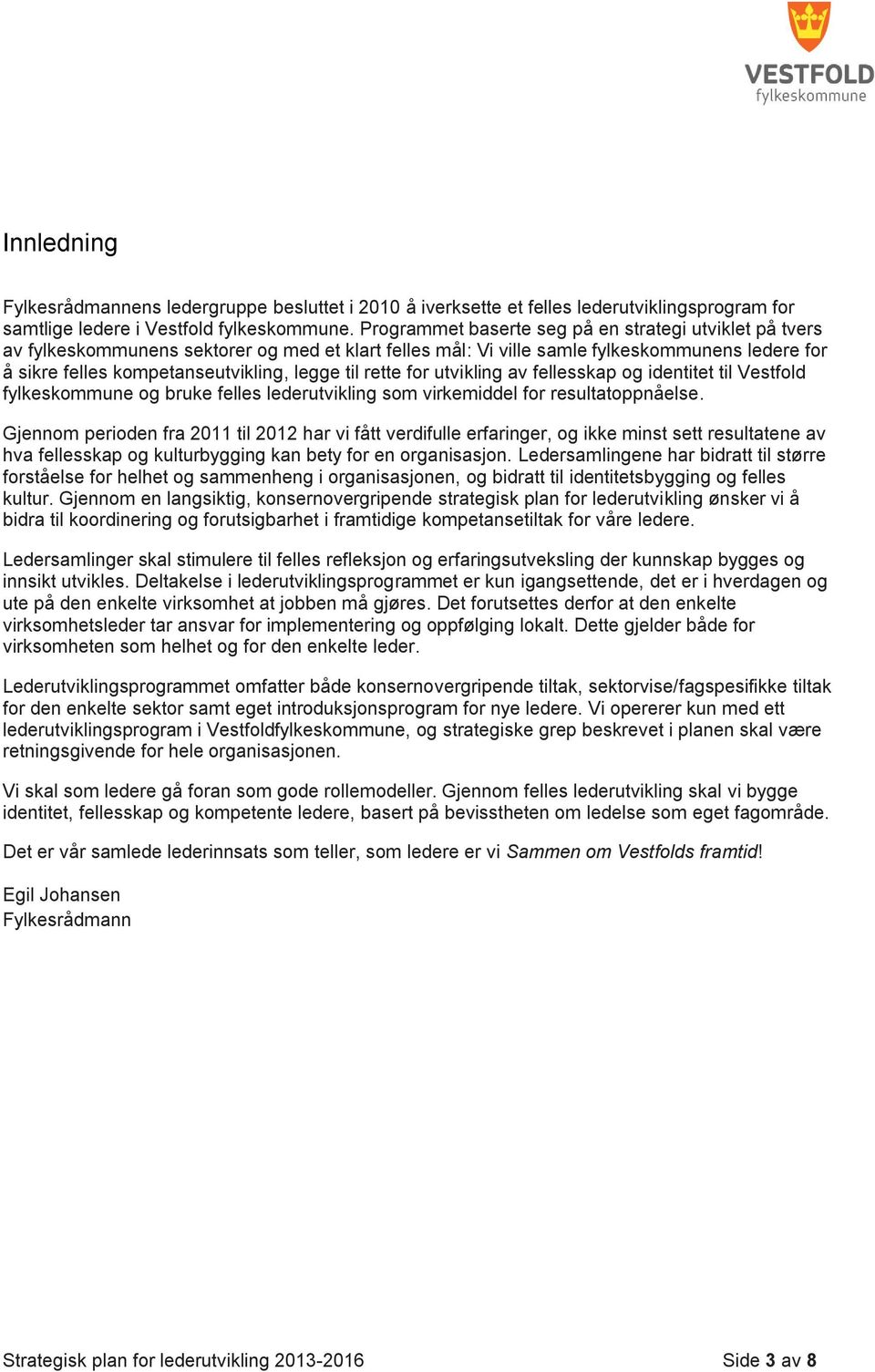 rette for utvikling av fellesskap og identitet til Vestfold fylkeskommune og bruke felles lederutvikling som virkemiddel for resultatoppnåelse.