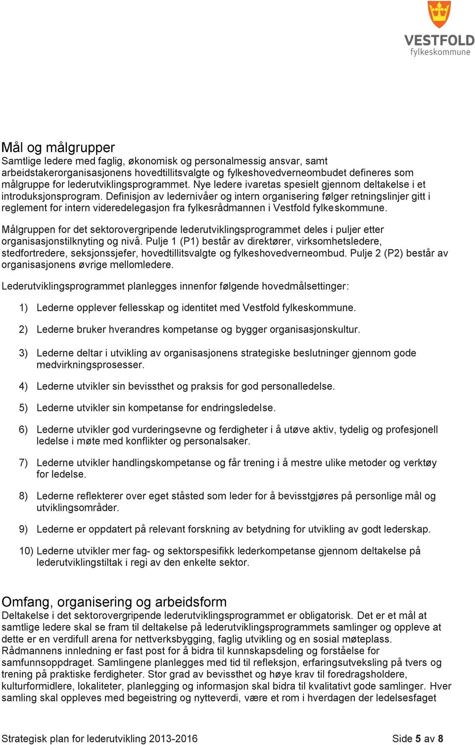 Definisjon av ledernivåer og intern organisering følger retningslinjer gitt i reglement for intern videredelegasjon fra fylkesrådmannen i Vestfold fylkeskommune.
