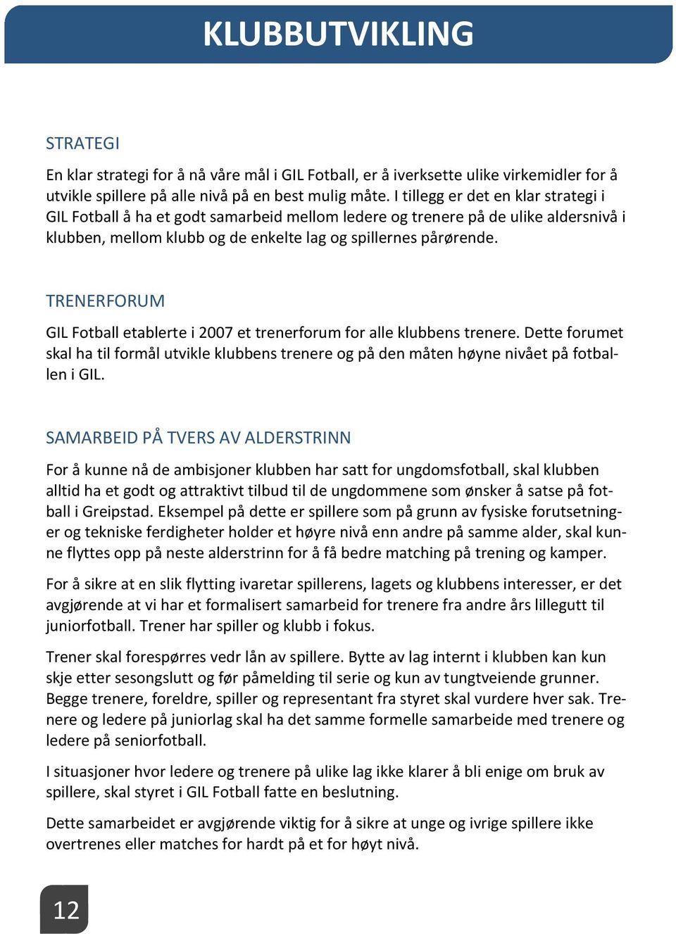 TRENERFORUM GIL Fotball etablerte i 2007 et trenerforum for alle klubbens trenere. Dette forumet skal ha til formål utvikle klubbens trenere og på den måten høyne nivået på fotballen i GIL.