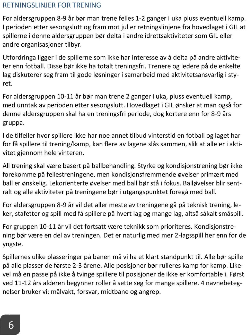 Utfordringa ligger i de spillerne som ikke har interesse av å delta på andre aktiviteter enn fotball. Disse bør ikke ha totalt treningsfri.