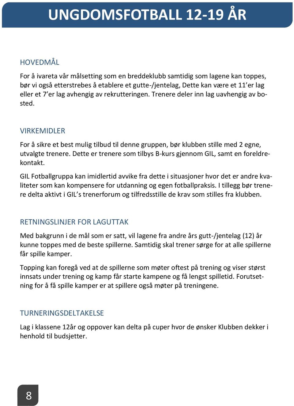 VIRKEMIDLER For å sikre et best mulig tilbud til denne gruppen, bør klubben stille med 2 egne, utvalgte trenere. Dette er trenere som tilbys B-kurs gjennom GIL, samt en foreldrekontakt.