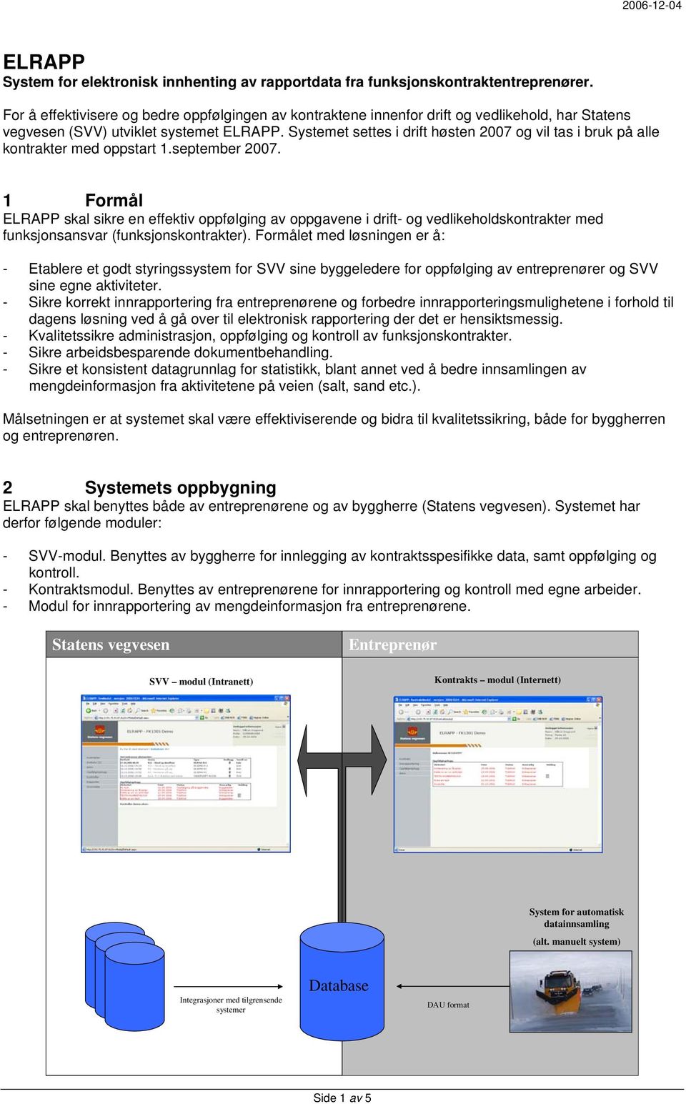 Systemet settes i drift høsten 2007 og vil tas i bruk på alle kontrakter med oppstart 1.september 2007.