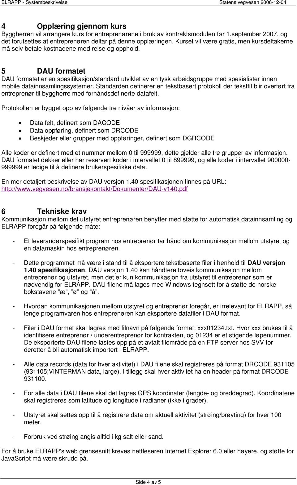 5 DAU formatet DAU formatet er en spesifikasjon/standard utviklet av en tysk arbeidsgruppe med spesialister innen mobile datainnsamlingssystemer.