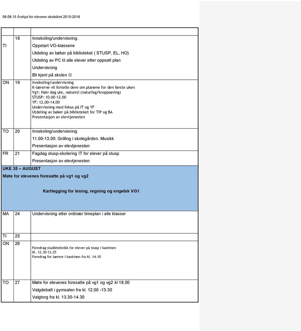 fortelle dere om planene for den første uken Vg1: Halv dag ute, natursti (naturfag/kroppsøving) STUSP: 10.00-12.00 YF: 12.00-14.