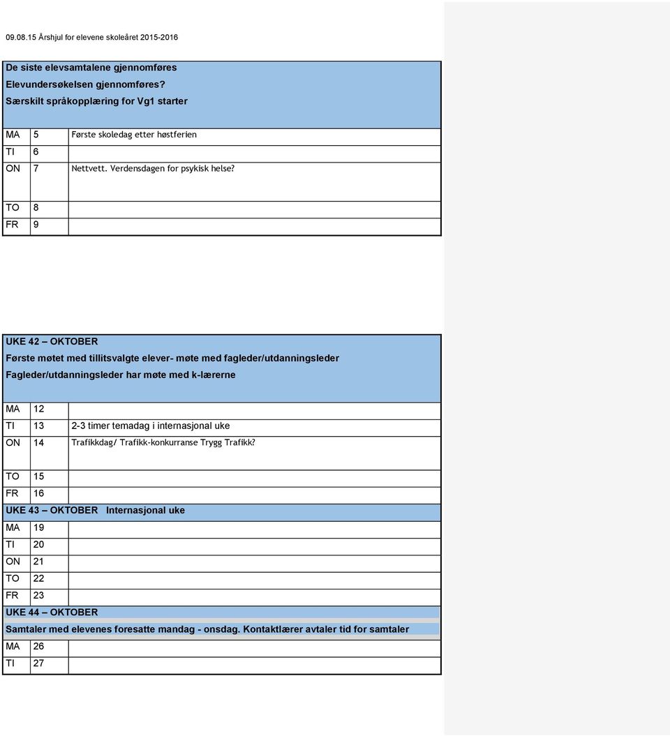 TO 8 FR 9 UKE 42 OKTOBER Første møtet med tillitsvalgte elever- møte med fagleder/utdanningsleder Fagleder/utdanningsleder har møte med k-lærerne MA 12 TI 13