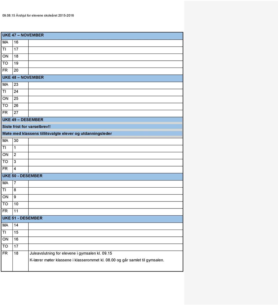 ! Møte med klassens tillitsvalgte elever og utdanningsleder MA 30 TI 1 ON 2 TO 3 FR 4 UKE 50 - DESEMBER MA 7