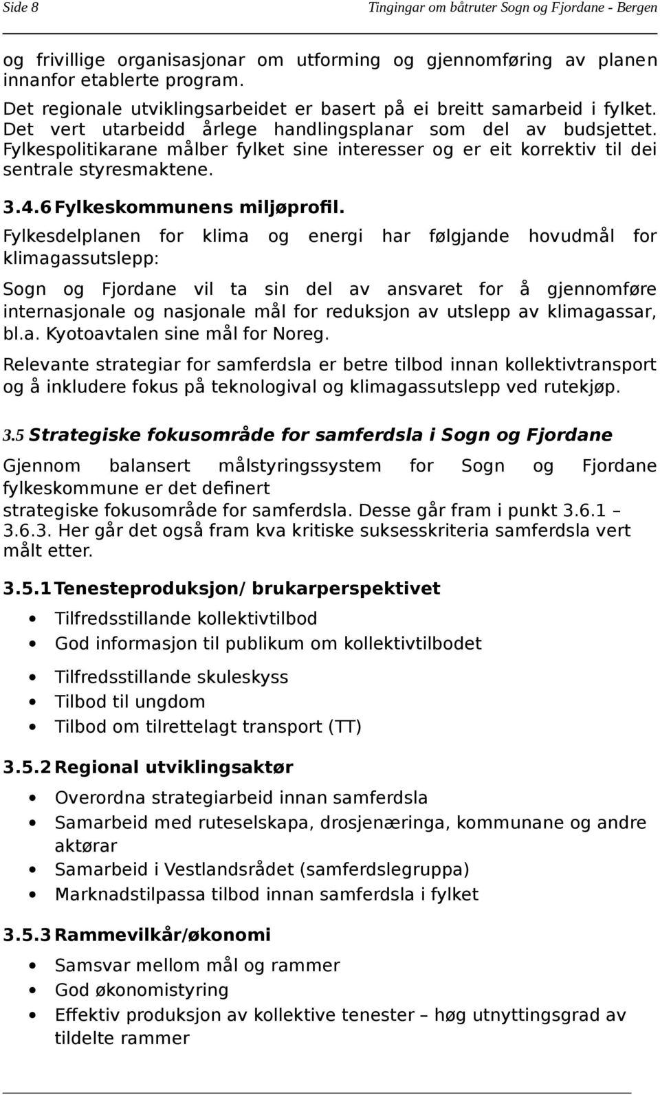 Fylkesdelplanen for klimagassutslepp: klima og energi har følgjande hovudmål for Sogn og Fjordane vil ta sin del av ansvaret for å gjennomføre internasjonale og nasjonale mål for reduksjon av utslepp