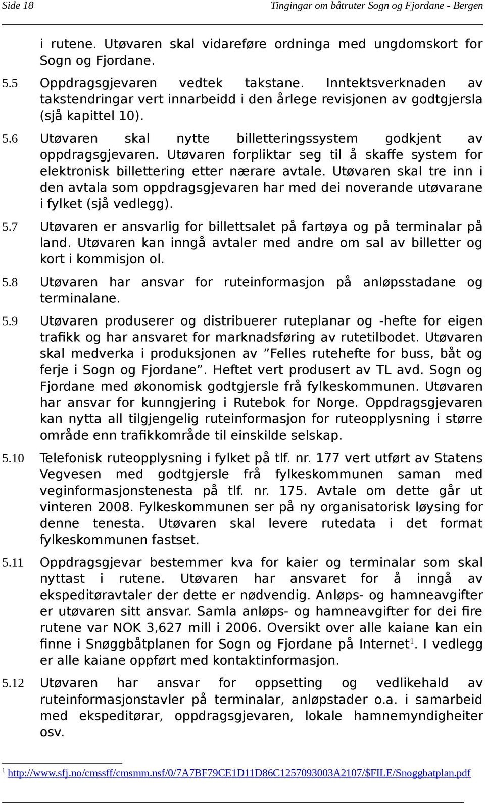 Utøvaren forpliktar seg til å skaffe system for elektronisk billettering etter nærare avtale.