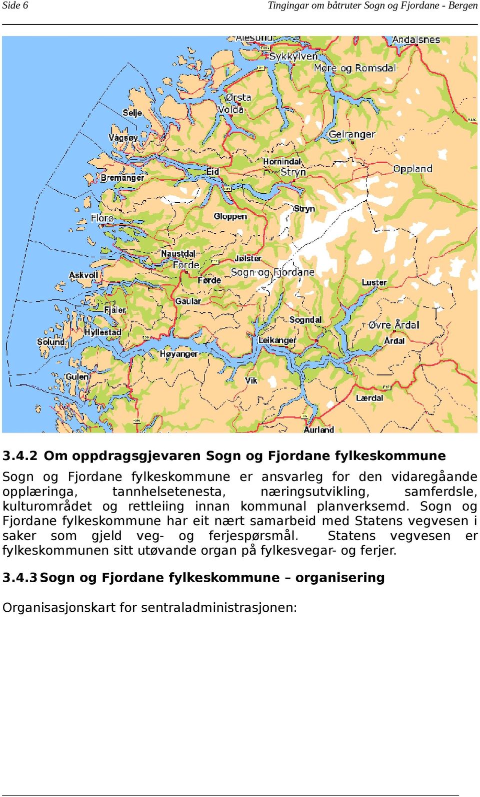 tannhelsetenesta, næringsutvikling, samferdsle, kulturområdet og rettleiing innan kommunal planverksemd.