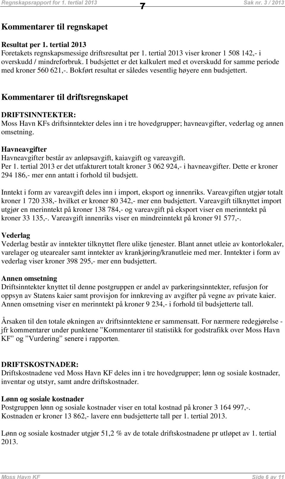 Bokført resultat er således vesentlig høyere enn budsjettert.