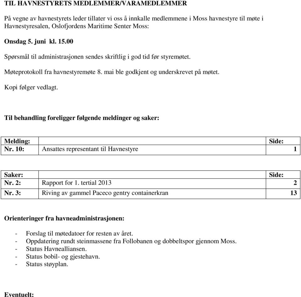 Til behandling foreligger følgende meldinger og saker: Melding: Side: Nr. 10: Ansattes representant til Havnestyre 1 Saker: Side: Nr. 2: Rapport for 1. tertial 2 Nr.