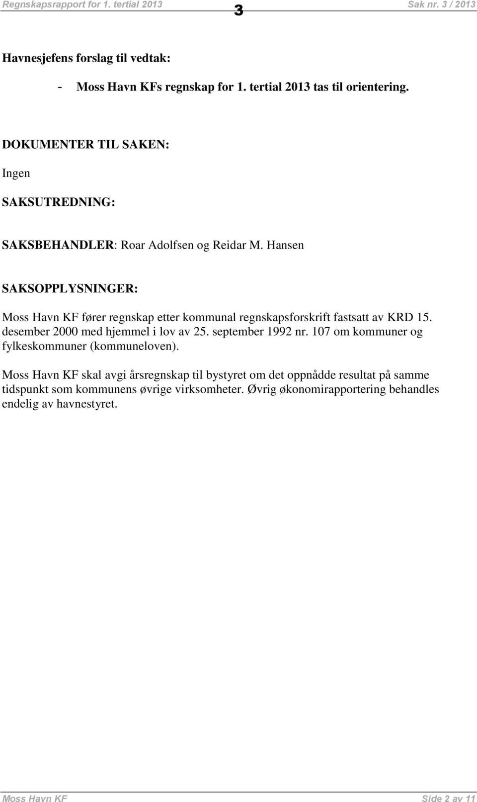 Hansen SAKSOPPLYSNINGER: Moss Havn KF fører regnskap etter kommunal regnskapsforskrift fastsatt av KRD 15. desember 2000 med hjemmel i lov av 25.