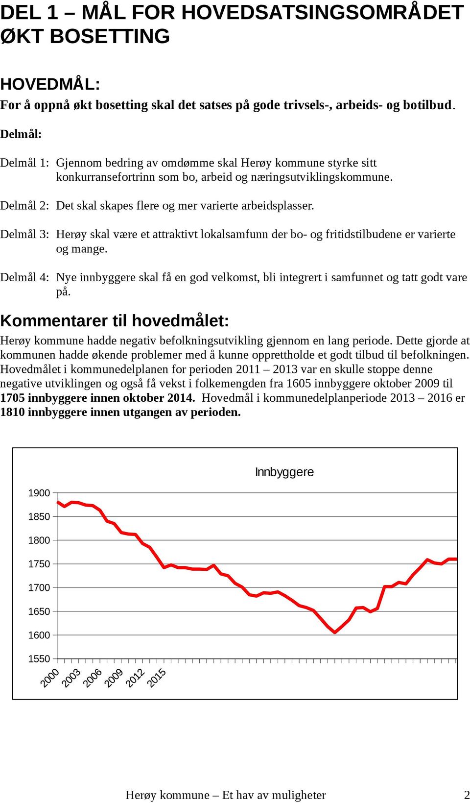 Delmål : Det skal skapes flere og mer varierte arbeidsplasser. Delmål : Herøy skal være et attraktivt lokalsamfunn der bo- og fritidstilbudene er varierte og mange.